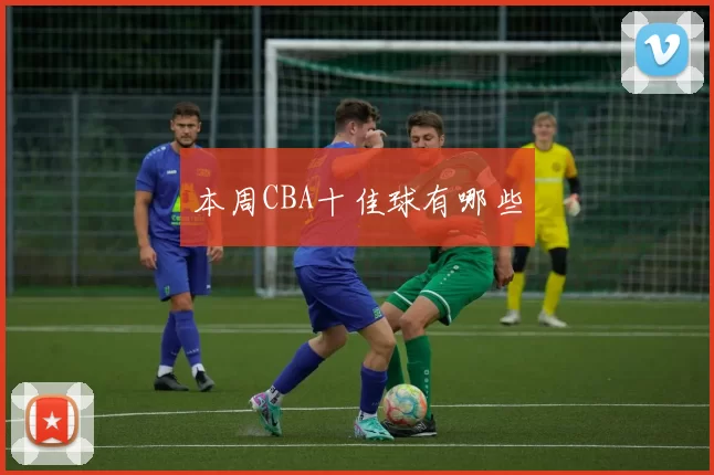 本周CBA十佳球有哪些